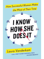 I Know How She Does It - Laura Vanderkam