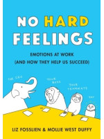 No Hard Feelings: Emotions at Work and How They Help Us Succeed