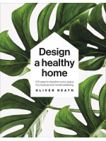 Design A Healthy Home: 100 Ways to Transform Your Space for Physical and Mental Wellbeing