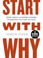 Start With Why: How Great Leaders Inspire Everyone To Take Action - Simon Sinek