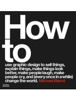 How To Use Graphic Design To Sell Things, Explain Things, Make Things Look Better, Make People Laugh, Make People Cry, And (Every Once In A While) Change The World