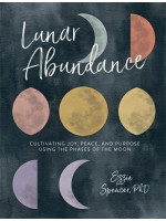 Lunar Abundance: Cultivating Joy, Peace, and Purpose Using the Phases of the Moon