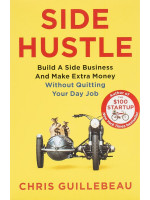 Side Hustle: Build a Side Business and Make Extra Money. Without Quitting Your Day Job