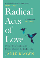 Radical Acts of Love: Twenty Conversations to Inspire Hope at the End of Life