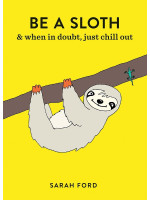 Be a Sloth: and When in Doubt, Just Chill Out