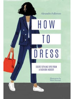 How to Dress: Secret Styling Tips From a Fashion Insider